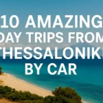 10 Amazing Day Trips from Thessaloniki by Car